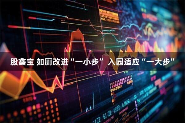 股鑫宝 如厕改进“一小步” 入园适应“一大步”