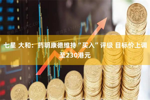 七星 大和：药明康德维持“买入”评级 目标价上调至230港元